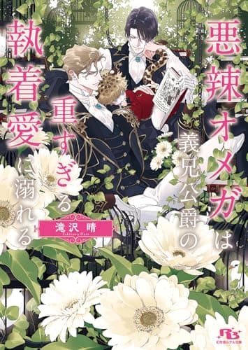 悪辣オメガは義兄公爵の重すぎる執着愛に溺れる